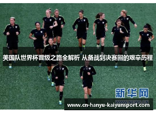 美国队世界杯晋级之路全解析 从备战到决赛圈的艰辛历程