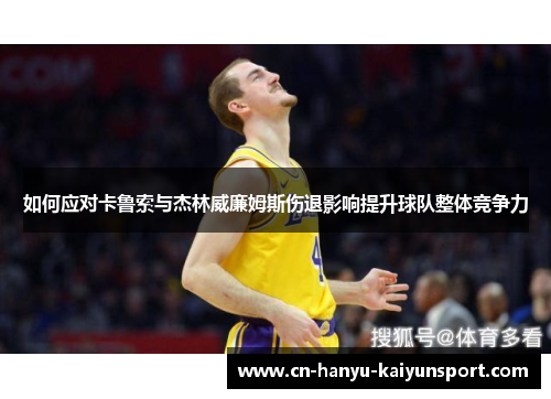 如何应对卡鲁索与杰林威廉姆斯伤退影响提升球队整体竞争力