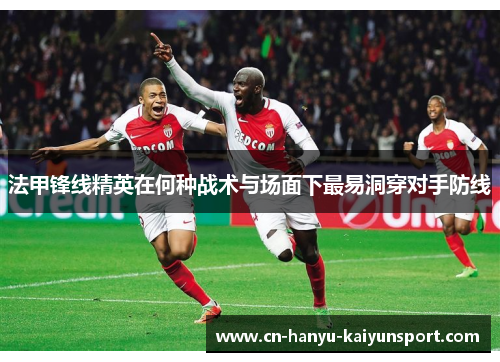法甲锋线精英在何种战术与场面下最易洞穿对手防线
