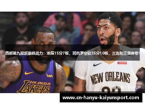 西部第九掀起巅峰战力：浓眉15分7板，班凯罗空砍35分10板，三连胜狂潮席卷！